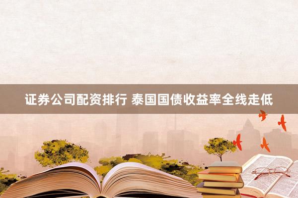 证券公司配资排行 泰国国债收益率全线走低